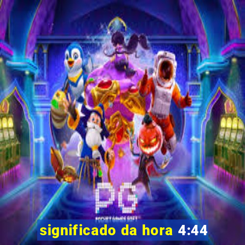 significado da hora 4:44